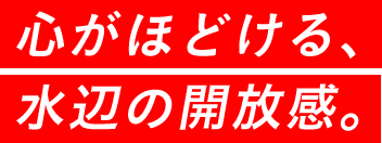 心がほどける、水辺の開放感。